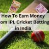 How To Earn Money from IPL Cricket Betting in India